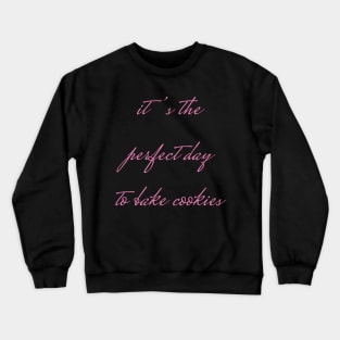 it's the perfect day to bake cookies Crewneck Sweatshirt